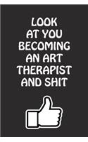 Look at You Becoming an Art Therapist and Shit: Art Therapist Graduation Gift for Him Her Best Friend Son Daughter College School University Celebrating Job