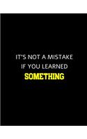 It's Not A Mistake If You Learned Something