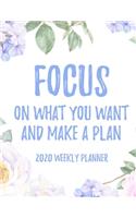 Focus on what you want and make a plan 2020 Weekly Planner: 8.5x11" Floral Weekly Academic Calendar Planner & Journal, Motivational Planner Gift Idea
