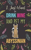 I Just Want To Drink Wine And Pet My Abyssinian: Diary / Notebook / Journal, Creative Quotes & Cute Animals - Book Gift Set For Adults 6x9" 120 Pages