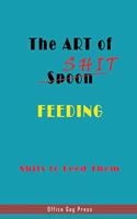 The Art of Spoon Shit Feeding