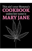 This Ain't Your Momma's Cookbook Unless Her Name Is Mary Jane: Blank Cookbook