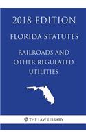 Florida Statutes - Railroads and Other Regulated Utilities (2018 Edition)