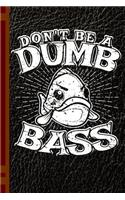 Don't Be a Dumb Bass: Fishing Diary Appreciation and Gratitude Prayer Notebook, College Study Lined Journal