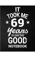 It Took Me 69 Years To Look This Good Notebook: 69th Birthday Gift - Blank Line Composition Notebook and Birthday Journal for 69 Year Old, Black Notebook Gift, Funny Birthday Quote (8.5 x 11 - 110