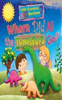 Where Did All the Dinosaurs Go?: (Little Scientists BIG Questions)