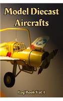 Model Diecast Aircrafts Log Book Vol. 1