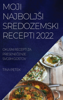 Moji Najboljsi Sredozemski Recepti 2022: Okusni Recepti Za PreseneCenje Svojih Gostov