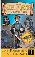 The Knighting of Sir Kaye: (1 Sir Kaye the Boy Knight)