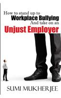 How To Stand Up To Workplace Bullying And Take On An Unjust Employer