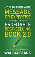 How To Turn Your Message or Expertise Into A Profitable Best-Selling Book 2.0