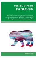 Mini St. Bernard Training Guide Mini St. Bernard Training Book Features: Mini St. Bernard Housetraining, Obedience Training, Agility Training, Behavioral Training, Tricks and More