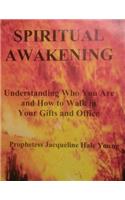Spiritual Awakening: Understanding Who You Are and How to Walk in Your Gifts and Office