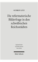 Die reformatorische Bilderfrage in den schwäbischen Reichsstädten: (35 Spätmittelalter, Humanismus, Reformation / Studies in the Late Middle Ages, Humanism, and the Reformation)