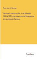 Dernières chansons de P.J. de Béranger, 1834 à 1851; Avec des notes de Béranger sur ses anciennes chansons