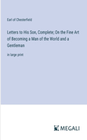 Letters to His Son, Complete; On the Fine Art of Becoming a Man of the World and a Gentleman