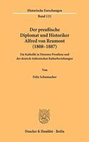 Der Preussische Diplomat Und Historiker Alfred Von Reumont (1808-1887): Ein Katholik in Diensten Preussens Und Der Deutsch-Italienischen Kulturbeziehungen