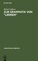 Zur Grammatik Von Lernen: Semantische Untersuchungen ALS Grundlage Curricularer Und Lerntheoretischer Überlegungen(124 Linguistische Arbeiten)