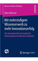 Mit Mehrstufigem Wissenserwerb Zu Mehr Innovationserfolg: Eine Konzeptionelle Und Empirische Untersuchung in Technischen Industrien