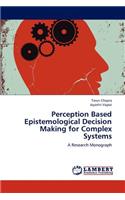 Perception Based Epistemological Decision Making for Complex Systems