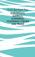 Terrorismus, Guerilla, Kleinkrieg, Volkskrieg.Theorie und Praxis: Eine Sozial- und Theoriegeschichte von den Anfängen bis 1985