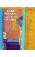 Pierre Bonnard: Painting Arcadia