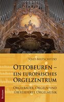 Ottobeuren - Ein Europaisches Orgelzentrum: Orgelbauer, Orgeln Und Uberlieferte Orgelmusik