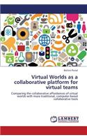 Virtual Worlds as a Collaborative Platform for Virtual Teams