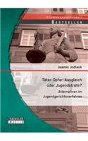 Täter-Opfer-Ausgleich oder Jugendstrafe? Alternativen im Jugendgerichtsverfahren: (German)