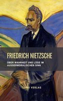 Friedrich Nietzsche: Uber Wahrheit und Luge im auÃŸermoralischen Sinn. Vollstandige Neuausgabe