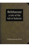 Belshazzar a tale of the fall of Babylon