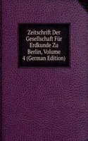 Zeitschrift Der Gesellschaft Fur Erdkunde Zu Berlin, Volume 4 (German Edition)