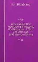 Zeiten, Volker Und Menschen: Bd. Walsches Und Deutsches.  2. Verb. Und Verm. Aufl. 1892 (German Edition)
