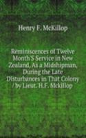 Reminiscences of Twelve Month'S Service in New Zealand, As a Midshipman, During the Late Disturbances in That Colony / by Lieut. H.F. Mckillop .