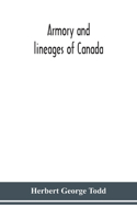 Armory and lineages of Canada, comprising the lineage of prominent and pioneer Canadians with descriptions and illustrations of their coat of armor, orders of knighthood, or other official insignia