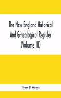 The New England Historical And Genealogical Register (Volume Iii)