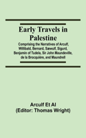 Early Travels in Palestine; Comprising the Narratives of Arculf, Willibald, Bernard, Sæwulf, Sigurd, Benjamin of Tudela, Sir John Maundeville, de la Brocquière, and Maundrell