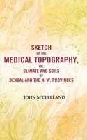 Sketch of the Medical Topography, or, Climate and Soils of Bengal and the N. W. Provinces