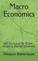 Macro Economics: NEP Curriculum for B.Com - Assam & Gauhati University(3 B.com Success Series: Nep Assam & Gauhati University)