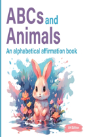 ABCs And Animals: An Alphabetical Affirmation Book To Boost Self-Confidence UK Edition