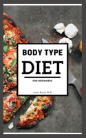 Body Type Diet for Beginners: Delicious Recipes On Achieving Good Body Shape, Target Your Trouble Spot, Boost Your Energy, And Eliminate Food Craving Forever