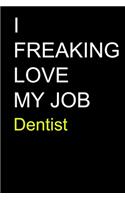 I Freaking Love My Job Dentist