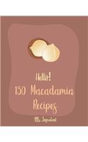 Hello! 150 Macadamia Recipes