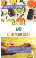 Sanitizer and Homemade Soap: The Best Guide to Sanitizer Recipes and Homemade Soap for a Healthier and Safer Lifestyle
