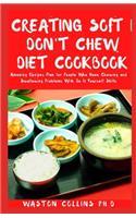 Creating Soft I Don't Chew Diet Cookbook: Amazing Recipes Plan for People Who Have Chewing and Swallowing Problems With Do It Yourself Skills