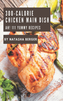 Ah! 111 Yummy 300-Calorie Chicken Main Dish Recipes: A Highly Recommended Yummy 300-Calorie Chicken Main Dish Cookbook