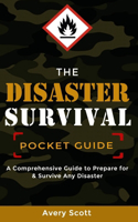 Disaster Survival Pocket Guide: A Comprehensive Guide to Prepare for & Survive Any Disaster