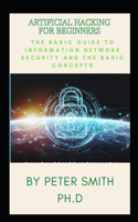 Artificial Hacking for Beginners: The Basic Guide to Information Network Security and the Basic Concepts