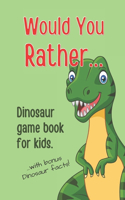 Would You Rather Dinosaur Game Book For Kids: With bonus Dinosaur facts.