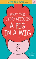 What This Story Needs Is a Pig in a Wig: (A Pig in a Wig Book)